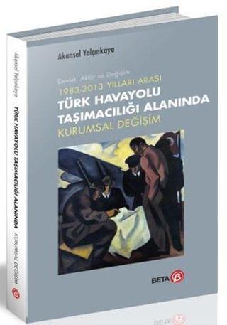 Türk Havayolu Taşımacılığı Alanında Kurumsal Değişim - Akansel Yalçınkaya - Beta Yayınları