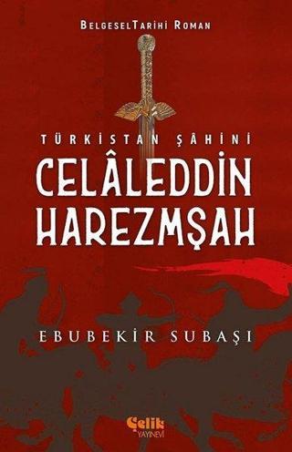 Türkistan Şahini: Celaleddin Harzemşah - Ebubekir Subaşı - Çelik Yayınevi