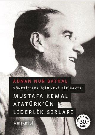 Yöneticiler İçin Yeni Bir Bakış: Mustafa Kemal Atatürkün Liderlik Sırları - Adnan Nur Baykal - Humanist Kitap Yayıncılık