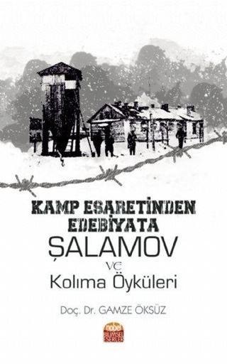 Kamp Esaretinden Edebiyata: Şalamov ve Kolima Öyküleri - Gamze Öksüz - Nobel Bilimsel Eserler