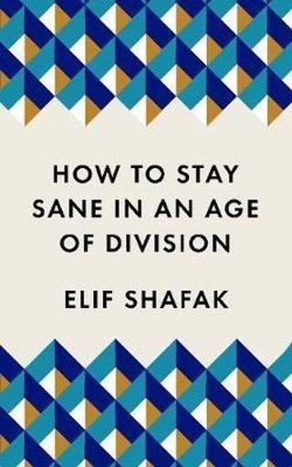 How to Stay Sane in an Age of Division: The powerful pocket-sized manifesto - Elif Shafak - Profile Books