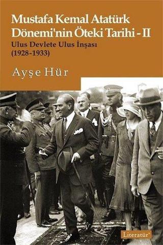 Mustafa Kemal Atatürk Döneminin Öteki Tarihi 2-Ulus Devlete Ulus İnşası 1928-1933 - Ayşe Hür - Literatür Yayıncılık