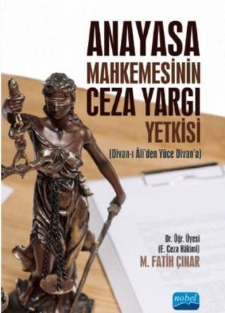 Anayasa Mahkemesinin Ceza Yargı Yetkisi - M. Fatih Çınar - Nobel Akademik Yayıncılık