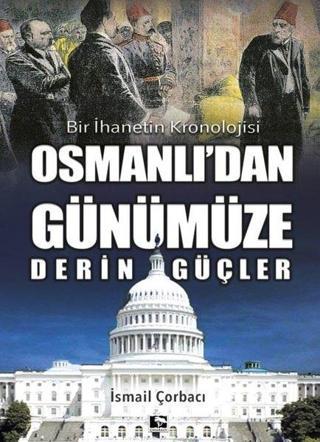 Bir İhanetin Kronolojisi - Osmanlı'dan Günümüze Derin Güçler - İsmail Çorbacı - Çınaraltı Yayınları