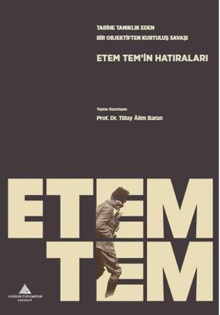 Tarihe Tanıklık Eden Bir Objektiften Kurtuluş Savaşı: Etem Tem'in Hatıraları - Tülay Alim Baran - Yeditepe Üniversitesi Yayınevi