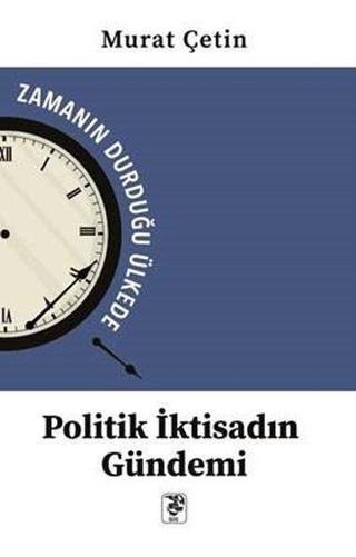 Politik İktisadın Gündemi - Zamanın Durduğu Ülkede - Murat Çetin - Sis Yayıncılık