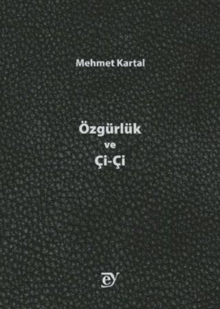 Özgürlük ve Çi - Çi - Mehmet Kartal - Ey Yayınları
