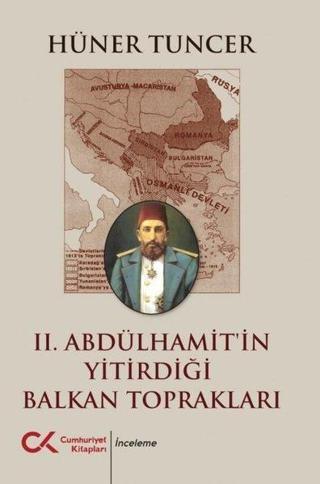 2. Abdülhamit'in Yitirdiği Balkan Toprakları - Hüner Tuncer - Cumhuriyet Kitapları