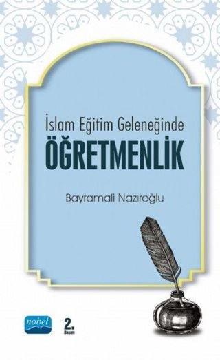 İslam Eğitim Geleneğinde Öğretmenlik - Bayramali Nazıroğlu - Nobel Akademik Yayıncılık
