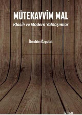 Mütekavvim Mal - Klasik ve Modern Yaklaşımlar - İbrahim Özpolat - İktisat Yayınları