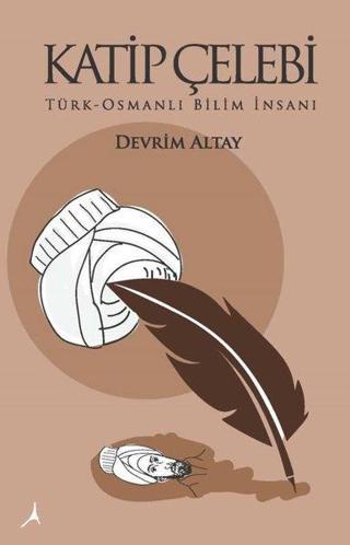 Katip Çelebi: Türk - Osmanlı Bilim İnsanı - Devrim Altay - Alter Yayınları