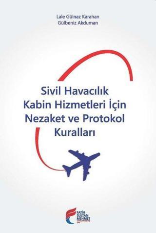Sivil Havacılık Kabin Hizmetleri İçin Nezaket ve Protokol Kuralları - Gülbeniz Akduman - Fatih Sultan Mehmet Vak.Ün. Yayınla