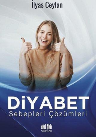Diyabet - Sebepleri Çözümleri - İlyas Ceylan - Akıl Fikir Yayınları