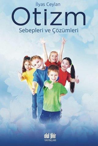 Otizm - Sebepleri ve Çözümleri - İlyas Ceylan - Akıl Fikir Yayınları