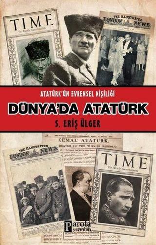 Dünya'da Atatürk - Atatürk'ün Evrensel Kişiliği - S. Eriş Ülger - Parola Yayınları