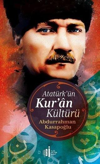Atatürk'ün Kuran Kültürü - Abdurrahman Kasapoğlu - İlgi Kültür Sanat Yayınları