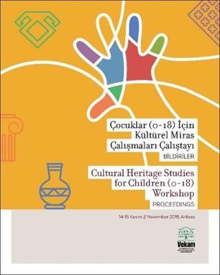 Çocuklar 0 - 18 İçin Kültürel Miras Çalışmaları Çalıştayı Bildiriler - Kolektif  - Vekam(Vehbi Koç Ankara Ar. Uy ve Ar
