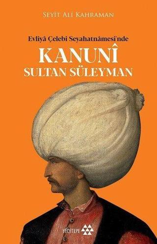 Kanuni Sultan Süleyman - Evliya Çelebi Seyahatnamesinde - Seyit Ali Kahraman - Yeditepe Yayınevi