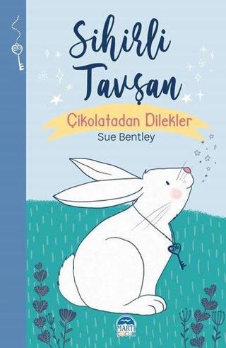 Sihirli Tavşan - Çikolatadan Dilekler - Sihirli Hayvanlar Dizisi - Sue Bentley - Martı Yayınları Yayınevi