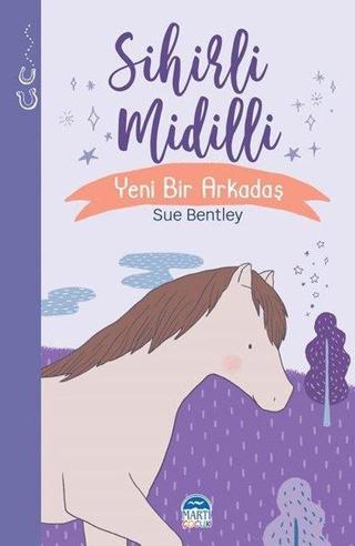 Sihirli Midilli - Yeni Bir Arkadaş - Sihirli Hayvanlar Dizisi - Sue Bentley - Martı Yayınları Yayınevi