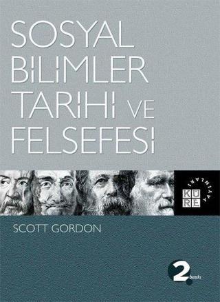 Sosyal Bilimler Tarihi ve Felsefesi - Scott Gordon - Küre Yayınları