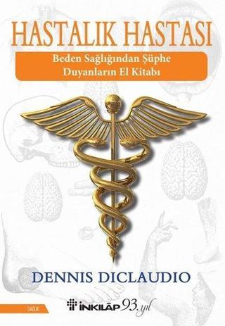 Hastalık Hastası - Beden Sağlığından Şüphe Duyanların El Kitabı - Dennis DiClaudio - İnkılap Kitabevi Yayınevi
