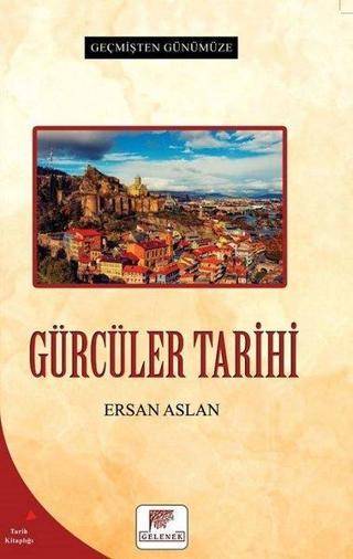 Gürcüler Tarihi - Geçmişten Günümüze - Ersan Aslan - Gelenek Yayınları