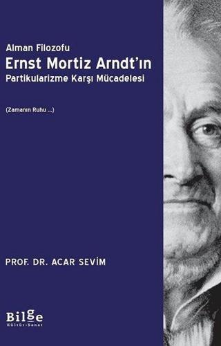 Alman Filozofu Ernst Mortiz Arndt'ın Partikularizme Karşı Mücadelesi - Acar Sevim - Bilge Kültür Sanat