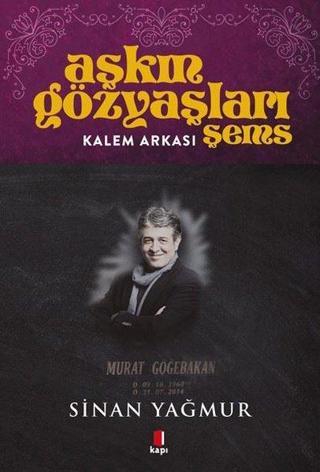 Aşkın Gözyaşları Şems - Kalem Arkası - Murat Göğebakan - Sinan Yağmur - Kapı Yayınları