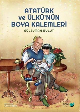 Atatürk ve Ülkünün Boya Kalemleri - Süleyman Bulut - Fom Kitap