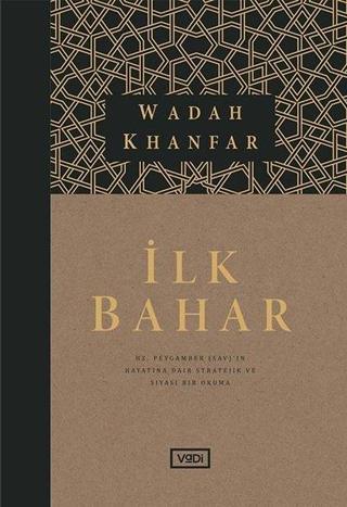 İlk Bahar - Hz. Peygamberin Hayatına Dair Stratejik ve Siyasi Bir Okuma - Wadah Khanfar - Vadi Yayınları