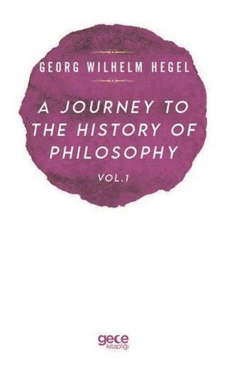 A Journey to the History of Philosophy Vol - 1 - Georg Wilhelm Friedrich Hegel - Gece Kitaplığı