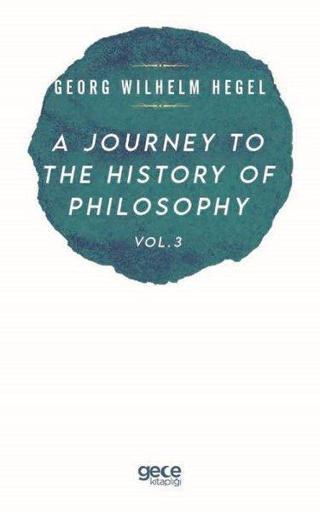 A Journey to the History of Philosophy Vol - 3 - Georg Wilhelm Friedrich Hegel - Gece Kitaplığı