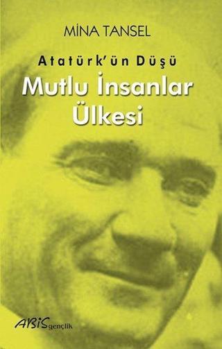Atatürkün Düşü - Mutlu İnsanlar Ülkesi - Mina Tansel - Abis Yayınları