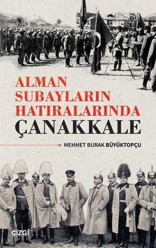 Alman Subayların Hatıralarında Çanakkale - Mehmet Burak Büyüktopçu - Çizgi Kitabevi