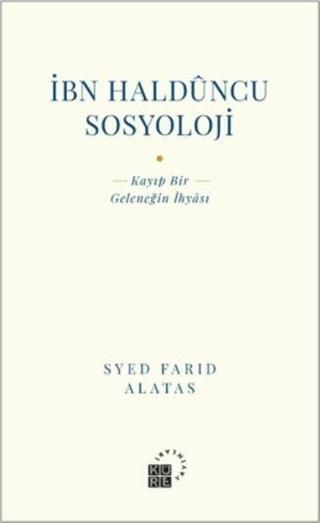 İbn Halduncu Sosyoloji: Kayıp Bir Geleneğin İhyası - Syed Farid Alatas - Küre Yayınları
