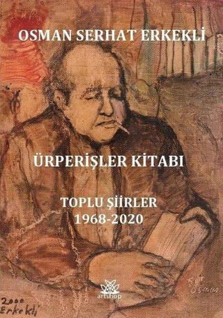 Ürperişler Kitabı: Toplu Şiirler 1968 - 2020 - Osman Serhat Erkekli - Artshop Yayıncılık