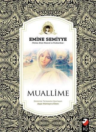 Muallime - Emine Semiyye - IQ Kültür Sanat Yayıncılık