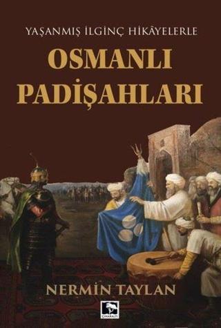 Yaşanmış İlginç Hikayelerle Osmanlı Padişahları - Nermin Taylan - Çınaraltı Yayınları
