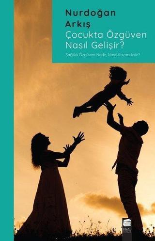 Çocukta Özgüven Nasıl Gelişir? - Nurdoğan Arkış - Final Kültür Sanat Yayınları