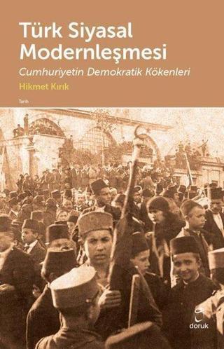 Türk Siyasal Modernleşmesi - Cumhuriyetin Demokratik Kökenleri - Hikmet Kırık - Doruk Yayınları