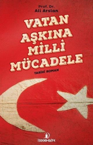 Vatan Aşkına Milli Mücadele - Ali Arslan - İskenderiye Yayınları