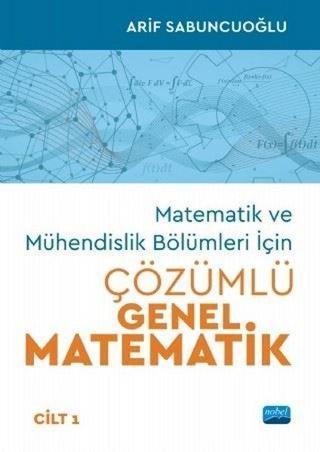 Matematik ve Mühendislik Bölümleri İçin Çözümlü Genel Matematik - Cilt 1 - Arif Sabuncuoğlu - Nobel Akademik Yayıncılık