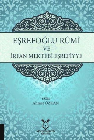 Eşrefoğlu Rumii ve İrfan Mektebi Eşrefiyye - Ahmet Özkan - Akademisyen Kitabevi