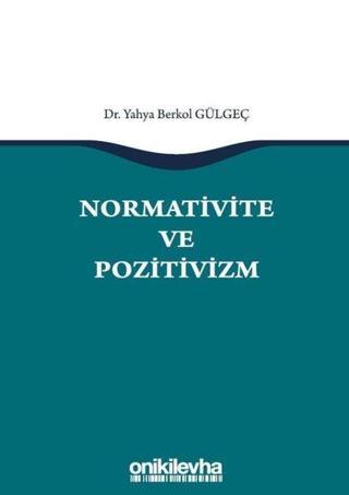 Normativite ve Pozitivizm - Yahya Berkol Gülgeç - On İki Levha Yayıncılık