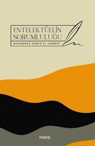 Entelektüelin Sorumluluğu - Muhammed Hamid El-Ahmeri - Mana Yayınları