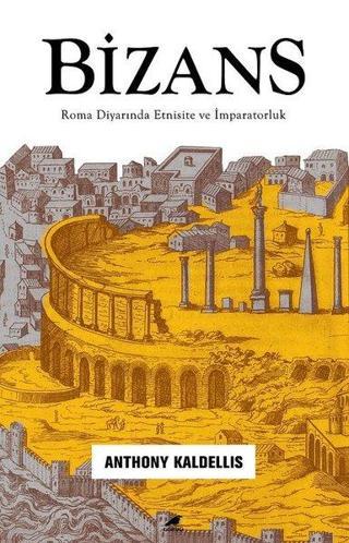 Bizans: Roma Diyarında Etnisite ve İmparatorluk - Anthony Kaldellis - Karakarga