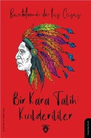 Bir Kara Talih: Kızılderililer - Bartolomeo De Las Casas - Dorlion Yayınevi