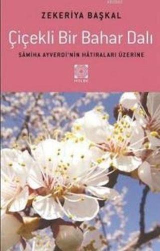Çiçekli Bir Bahar Dalı Samiha Ayverdinin Hatıraları Üzerine - Zekeriya Başkal - Hülbe Yayınları