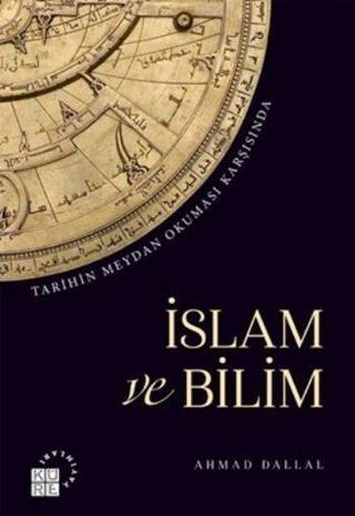 Tarihin Meydan Okuması Karşısında İslam ve Bilim - Ahmad Dallal - Küre Yayınları
